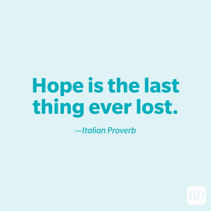 "Hope is the last thing ever lost." —Italian proverb